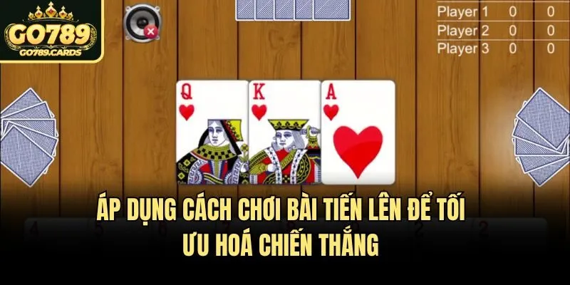 Cách Chơi Bài Tiến Lên Tại Go789 - Đánh Là Thắng Lớn Áp dụng cách chơi bài tiến lên để tối ưu hoá chiến thắng