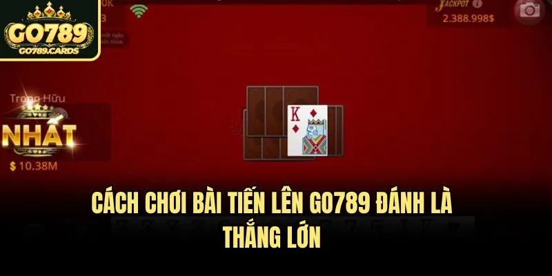 Cách Chơi Bài Tiến Lên Tại Go789 - Đánh Là Thắng Lớn Cách Chơi Bài Tiến Lên Go789 Đánh Là Thắng Lớn