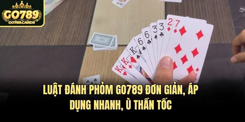Luật Đánh Phỏm Go789 Đơn Giản, Áp Dụng Nhanh, Ù Thần Tốc