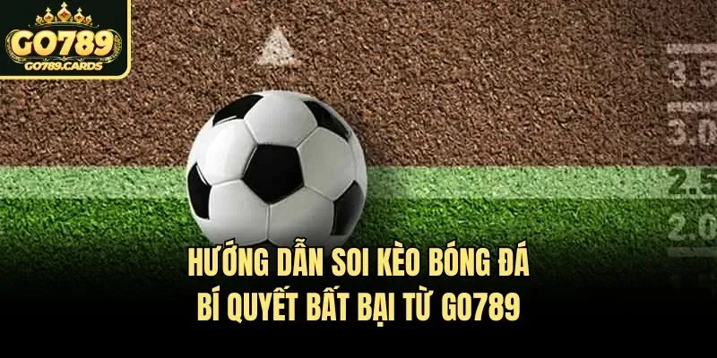 Hướng Dẫn Soi Kèo Bóng Đá​ – Bí Quyết Bất Bại Từ Go789