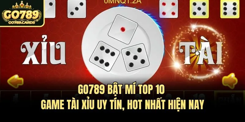 Go789 Bật Mí Top 10 Game Tài Xỉu Uy Tín, Hot Nhất Hiện Nay